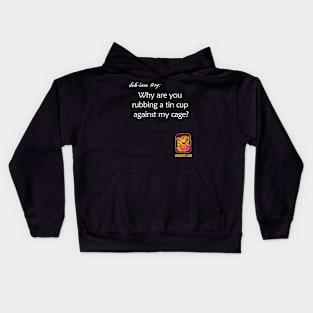 Why are you Rubbing a Tin Cup Against My Cage? Kids Hoodie